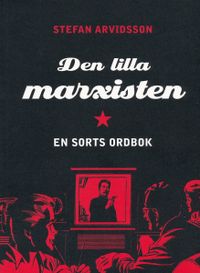 Den lille marxisten : en sorts ordbok; Stefan Arvidsson; 2005