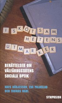 I skötsamhetens utmarker : berättelser om välfärdsstatens sociala optik; Mats Börjesson; 2005