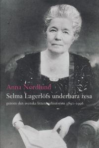 Selma Lagerlöfs underbara resa genom den svenska litteraturhistorien 1891-1; Anna Nordlund; 2005