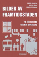 Bilder av framtidsstaden : tid och rum för hållbar utveckling; Anders Gullberg, Mattias Höjer, Ronny Pettersson; 2007