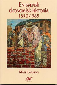 En svensk ekonomisk historia 1850-1985; Mats Larsson; 1993
