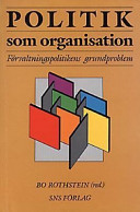 Politik som organisation: förvaltningspolitikens grundproblem; Bo Rothstein, Tomas Bergström, Studieförbundet Näringsliv och samhälle; 1997