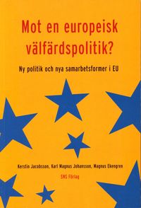 Mot en europeisk välfärdspolitik? Ny politik och nya samarbetsformer i EU; Kerstin Jacobsson, Karl Magnus Johansson, Magnu Ekengren; 2001