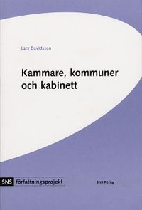Kammare, kommuner och kabinett : tre konstitutionella studier; Lars Davidsson; 2004