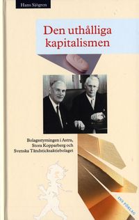 Den uthålliga kapitalismen: Bolagsstyrningen i Astra, Stora Kopparberg och Svenska Tändsticksaktiebolaget; Hans Sjögren; 2005