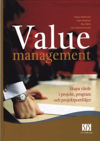 Value Management - skapa värde i projekt, program och projektportföljer; Tomas Andersson, Inger Bergman, Olav Björk, Lars Eriksson; 2006