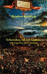 Erfarenhet, tid och historia : om historiska tiders semantik; Reinhart Koselleck; 2004