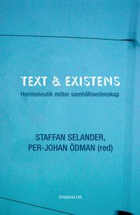 Text och existens : hermeneutik möter samhällsvetenskap; Per-Johan Ödman, Staffan Selander; 2005
