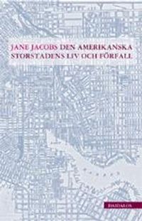 Den amerikanska storstadens liv och förfall; Jane Jacobs; 2005