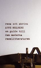 Resa och skriva : en guide till den moderna reselitteraturen; Arne Melberg; 2006