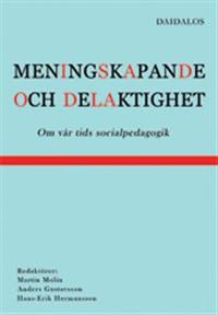 Meningsskapande och delaktighet : om vår tids socialpedagogik; Martin Molin, Anders Gustavsson, Hans-Erik Hermansson; 2008