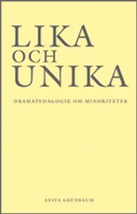 Lika och unika : dramapedagogik om minoriteter; Anita Grünbaum; 2009