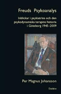 Freuds psykoanalys. Bd 4 : inblickar i psykiatrins och den psykodynamiska terapins historia i Göteborg 1945-2009; Per Magnus Johansson; 2009