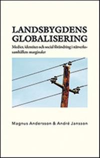 Landsbygdens globalisering. Medier, identitet och social förändring i nätve; Magnus Andersson, André Jansson; 2012