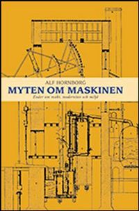 Myten om maskinen : essäer om makt, modernitet och miljö; Alf Hornborg; 2012