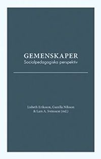 Gemenskaper. Socialpedagogiska perspektiv; Lisbeth Eriksson, Gunilla Nilsson, Lars A. Svensson; 2013