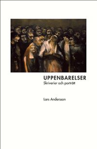 Uppenbarelser : skriverier och porträtt; Lars Andersson; 2014