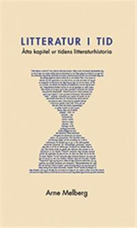 Litteratur i tid : åtta kapitel ur tidens litteraturhistoria; Arne Melberg; 2015
