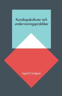 Kunskapskulturer och undervisningspraktiker; Ingrid Carlgren; 2015