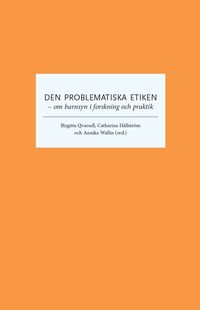 Den problematiska etiken : om barnsyn i forskning och praktik; Birgitta Qvarsell, Catharina Hällström, Annika Wallin; 2015