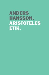 Aristoteles etik; Anders Hansson; 2016