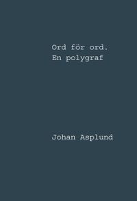 Ord för ord : en polygraf; Johan Asplund; 2017