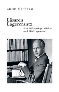 Läsaren Lagercrantz : elva författarskap i sällskap med Olof Lagercrantz; Arne Melberg; 2017