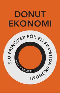 Donutekonomi : sju principer för en framtida ekonomi; Kate Raworth; 2018