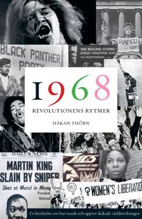1968: Revolutionens rytmer - en berättelse om hur musik och uppror skakade världsordningen; Håkan Thörn; 2018