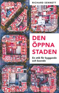 Den öppna staden : en etik för byggande och boende; Richard Sennett; 2019