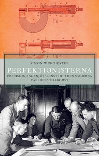 Perfektionisterna : precision, ingenjörskonst och den moderna världens tillkomst; Simon Winchester; 2020
