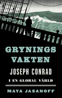 Gryningsvakten : Joseph Conrad i en global värld; Maya Jasanoff; 2019