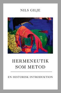 Hermeneutik som metod : en historisk introduktion; Nils Gilje; 2020