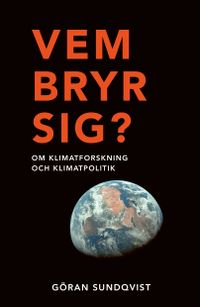 Vem bryr sig? : om klimatforskning och klimatpolitik; Göran Sundqvist; 2021