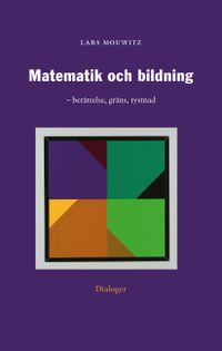 Matematik och bildning : berättelse, gräns, tystnad; Lars Mouwitz; 2006