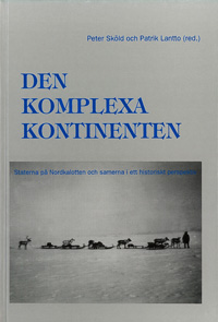 Den komplexa kontinenten : staterna på Nordkalotten och samerna i ett historiskt perspektiv; Peter Sköld, Patrik Lantto; 2000