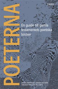 Poeterna : en guide till Gamla testamentets poetiska böcker; Greger Andersson, Lennart Boström, LarsOlov Eriksson, Åke Viberg; 2004