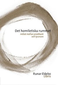 Det homiletiska rummet : mötet mellan predikant och lyssnare; Runar Eldebo; 2005