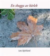 En skugga av kärlek : tankar i sorgen; Lars Björklund, Fredrik J Karlsson; 2007