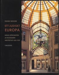 Ett judiskt Europa Kring uppkomsten av en modern arkitektur 1830-1930; Fredric Bedoire; 2003