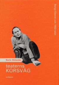 Teaterns korsväg : Bengt Ekerot och 1950-talet; Karin Helander; 2003