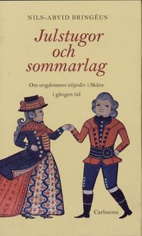 Julstugor och sommarlag : Om ungdomens nöjesliv i Skåne i gången tid; Nils-Arvid Bringéus; 2005