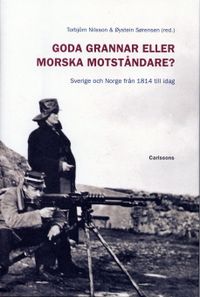 Goda grannar eller morska motståndare : Sverige och Norge från 1814 till idag; Torbjörn Nilsson, Öystein Sörensen; 2005