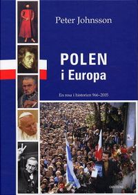 Polen i Europa : en resa i historien 966-2005; Peter Johnsson; 2005