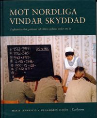 Mot nordliga vindar skyddad : Psykiatrisk vård, patienter och Säters sjukhus under 100 år; Marie Lennestig, Ulla-Karin Schön; 2005
