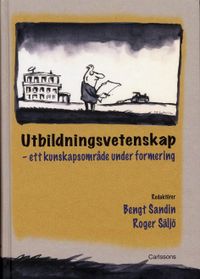 Utbildningsvetenskap : ett kunskapsområde under formering; Bengt Sandin, Roger Säljö; 2006