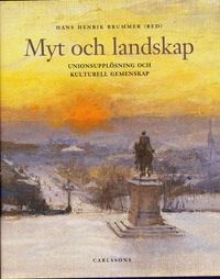 Myt och landskap : unionsupplösning och kulturell gemenskap; Hans Henrik Brummer, Bo Grandien, Thomas Björk, Torbjörn Nilsson, Prins Eugens Waldemarsudde,; 2005