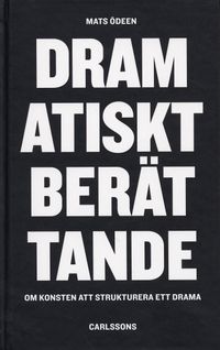 Dramatiskt berättande : om konsten att strukturera ett drama; Mats Ödeen; 2005