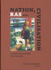 Nationalism, ras och civilisation : i svensk arbetarrörelse före nazismen; Håkan Blomqvist; 2006