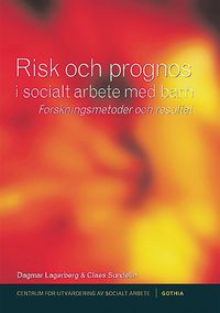 Risk och prognos i socialt arbete med barn : forskningsmetoder och resultat; Dagmar Lagerberg, Claes Sundelin; 2000